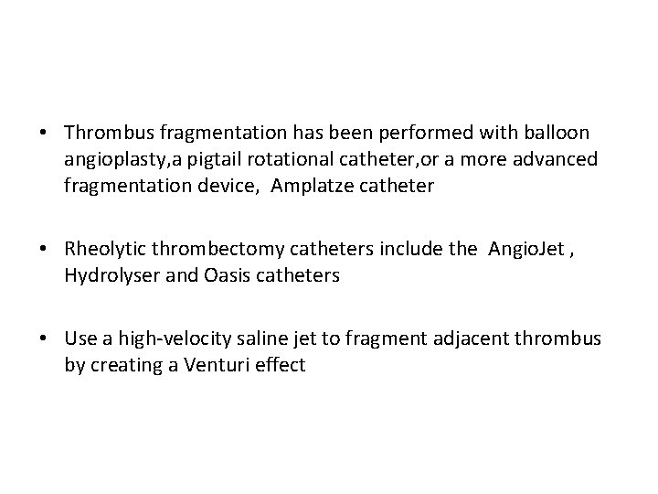  • Thrombus fragmentation has been performed with balloon angioplasty, a pigtail rotational catheter,
