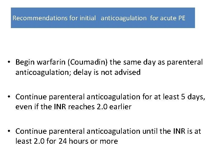 Recommendations for initial anticoagulation for acute PE • Begin warfarin (Coumadin) the same day