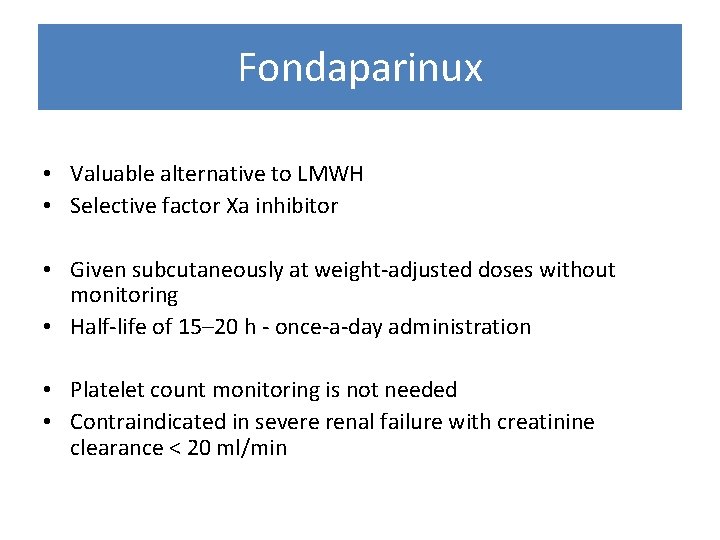 Fondaparinux • Valuable alternative to LMWH • Selective factor Xa inhibitor • Given subcutaneously