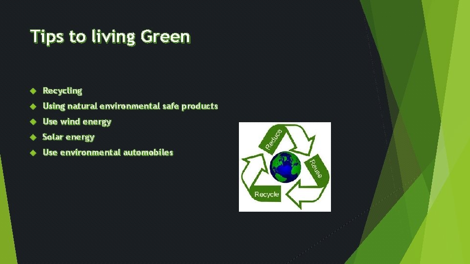 Tips to living Green Recycling Using natural environmental safe products Use wind energy Solar