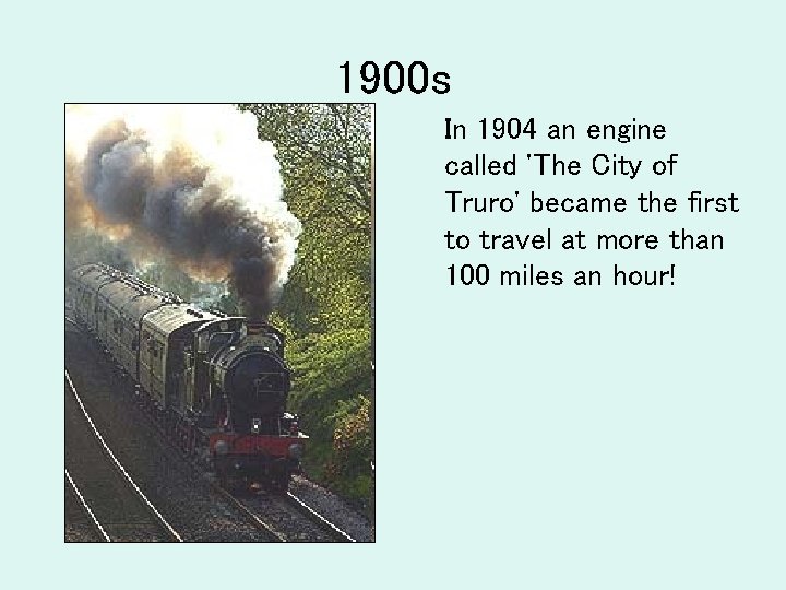 1900 s In 1904 an engine called 'The City of Truro' became the first