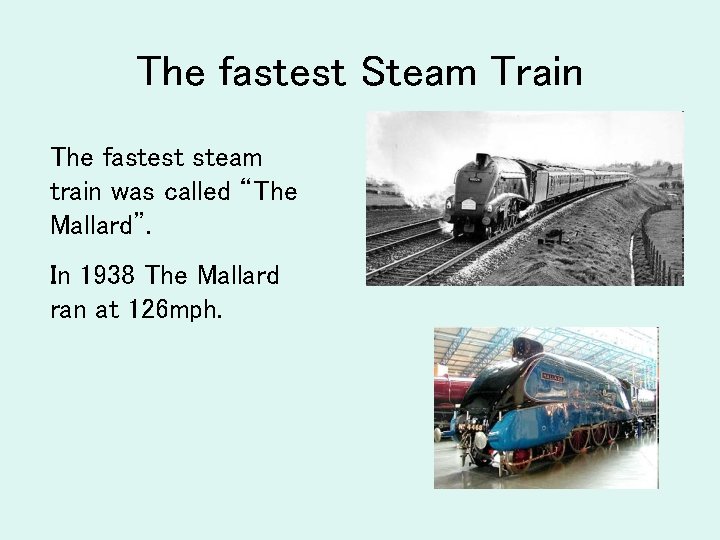 The fastest Steam Train The fastest steam train was called “The Mallard”. In 1938