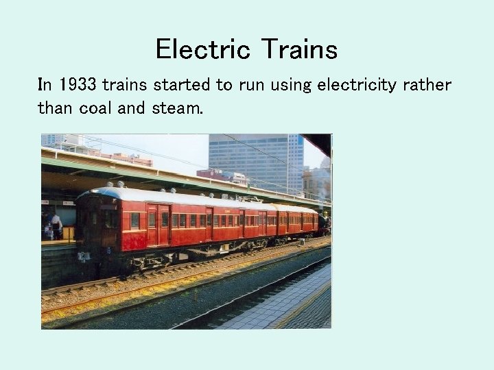 Electric Trains In 1933 trains started to run using electricity rather than coal and