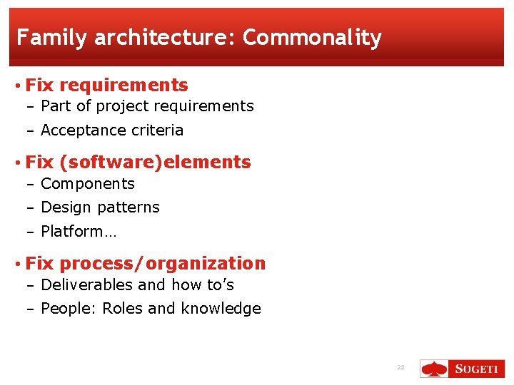 Family architecture: Commonality • Fix requirements − Part of project requirements − Acceptance criteria