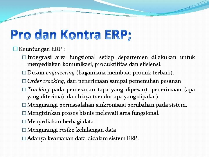 � Keuntungan ERP : � Integrasi area fungsional setiap departemen dilakukan untuk menyediakan komunikasi,