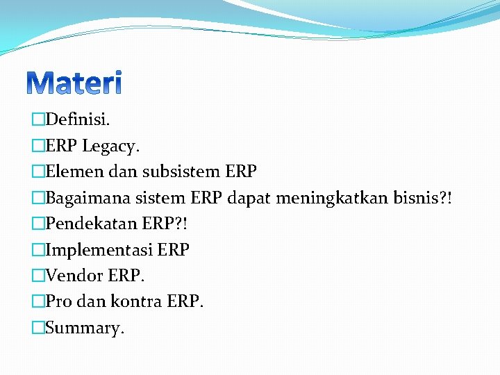�Definisi. �ERP Legacy. �Elemen dan subsistem ERP �Bagaimana sistem ERP dapat meningkatkan bisnis? !