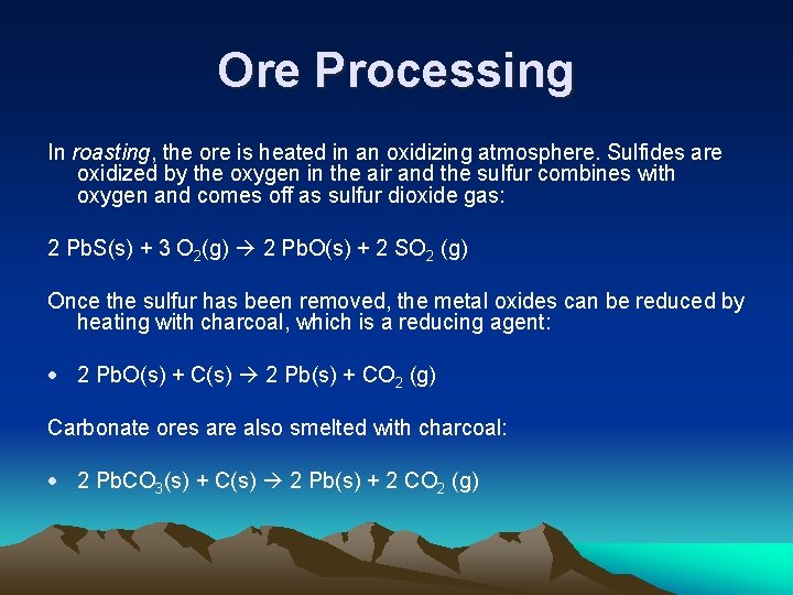 Ore Processing In roasting, the ore is heated in an oxidizing atmosphere. Sulfides are