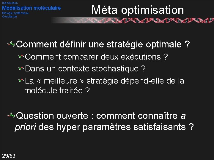 Introduction Modélisation moléculaire Biologie systémique Conclusion Méta optimisation Comment définir une stratégie optimale ?