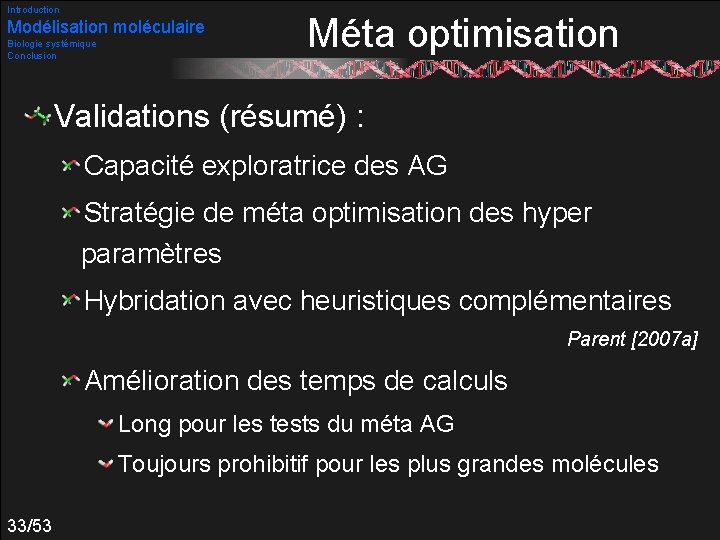 Introduction Modélisation moléculaire Biologie systémique Conclusion Méta optimisation Validations (résumé) : Capacité exploratrice des