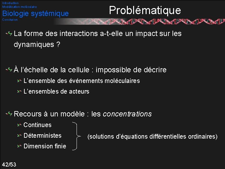 Introduction Modélisation moléculaire Problématique Biologie systémique Conclusion La forme des interactions a-t-elle un impact