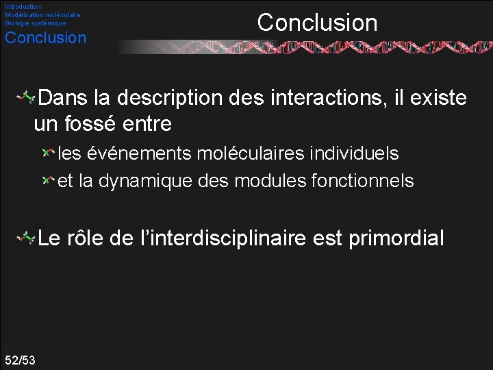 Introduction Modélisation moléculaire Biologie systémique Conclusion Dans la description des interactions, il existe un