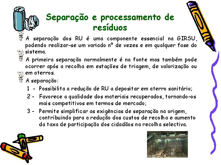 Separação e processamento de resíduos A separação dos RU é uma componente essencial na