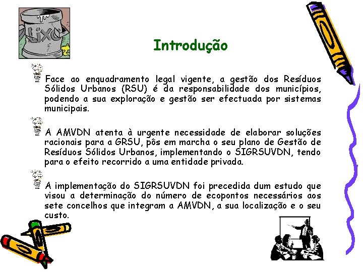 Introdução Face ao enquadramento legal vigente, a gestão dos Resíduos Sólidos Urbanos (RSU) é