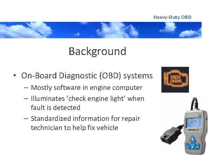Heavy-Duty OBD Background • On-Board Diagnostic (OBD) systems – Mostly software in engine computer