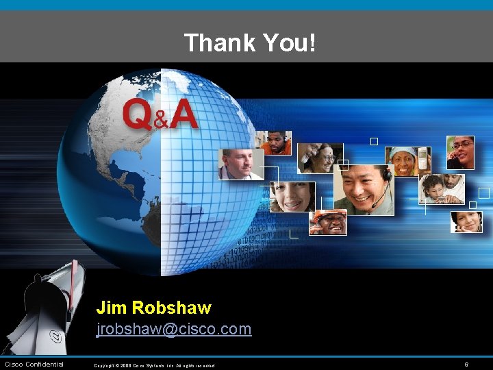 Thank You! Jim Robshaw jrobshaw@cisco. com Cisco Confidential Copyright © 2008 Cisco Systems, Inc.