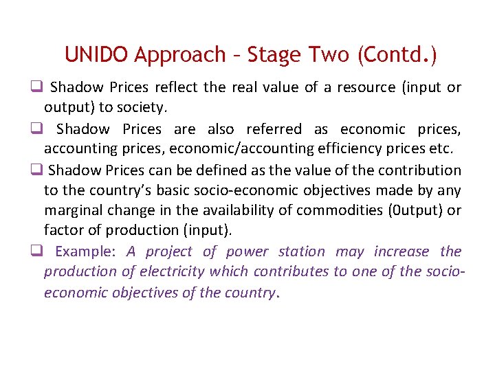 UNIDO Approach – Stage Two (Contd. ) Shadow Prices reflect the real value of