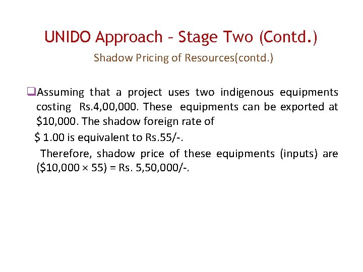 UNIDO Approach – Stage Two (Contd. ) Shadow Pricing of Resources(contd. ) Assuming that