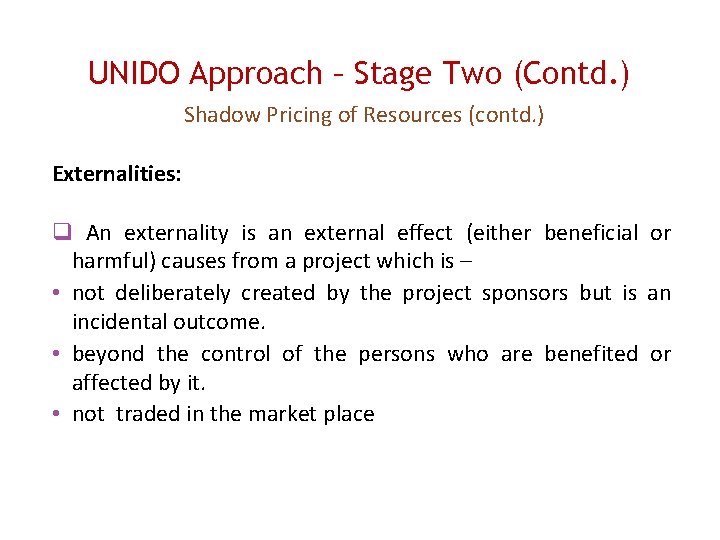 UNIDO Approach – Stage Two (Contd. ) Shadow Pricing of Resources (contd. ) Externalities: