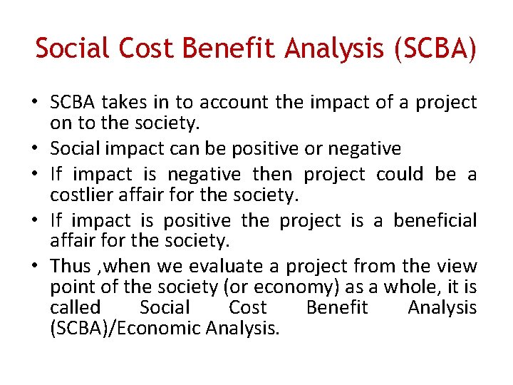 Social Cost Benefit Analysis (SCBA) • SCBA takes in to account the impact of