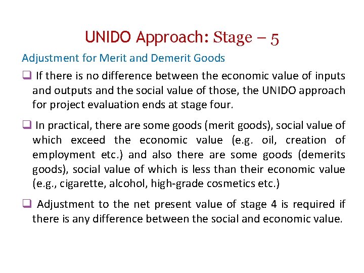 UNIDO Approach: Stage – 5 Adjustment for Merit and Demerit Goods If there is