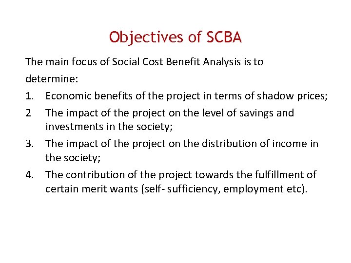 Objectives of SCBA The main focus of Social Cost Benefit Analysis is to determine: