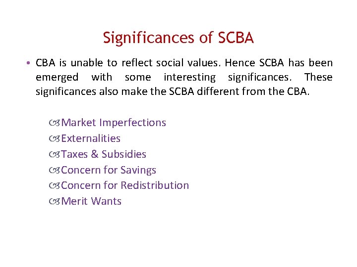 Significances of SCBA • CBA is unable to reflect social values. Hence SCBA has