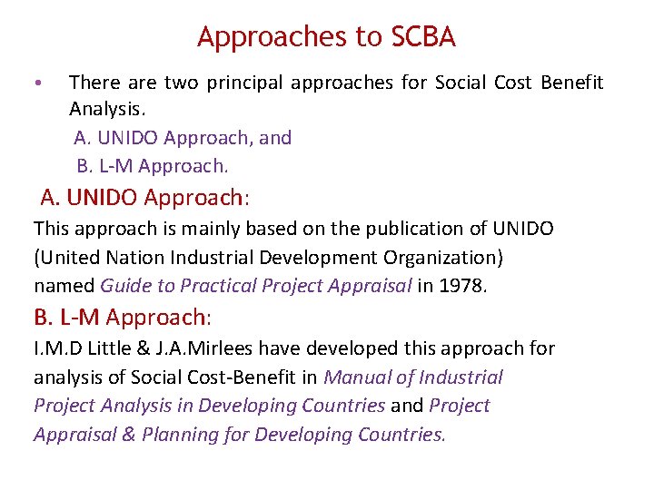 Approaches to SCBA • There are two principal approaches for Social Cost Benefit Analysis.