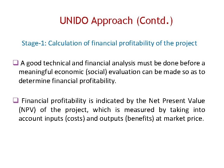 UNIDO Approach (Contd. ) Stage-1: Calculation of financial profitability of the project A good