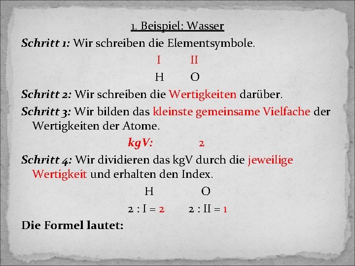 1. Beispiel: Wasser Schritt 1: Wir schreiben die Elementsymbole. I II H O Schritt