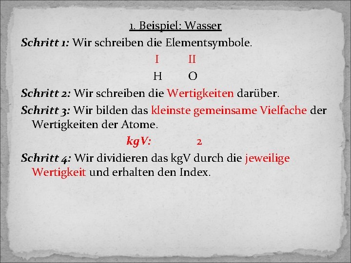 1. Beispiel: Wasser Schritt 1: Wir schreiben die Elementsymbole. I II H O Schritt