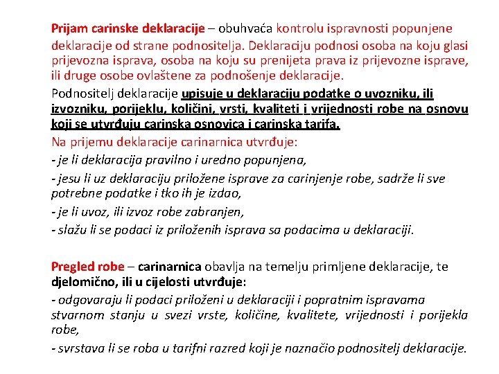 Prijam carinske deklaracije – obuhvaća kontrolu ispravnosti popunjene deklaracije od strane podnositelja. Deklaraciju podnosi