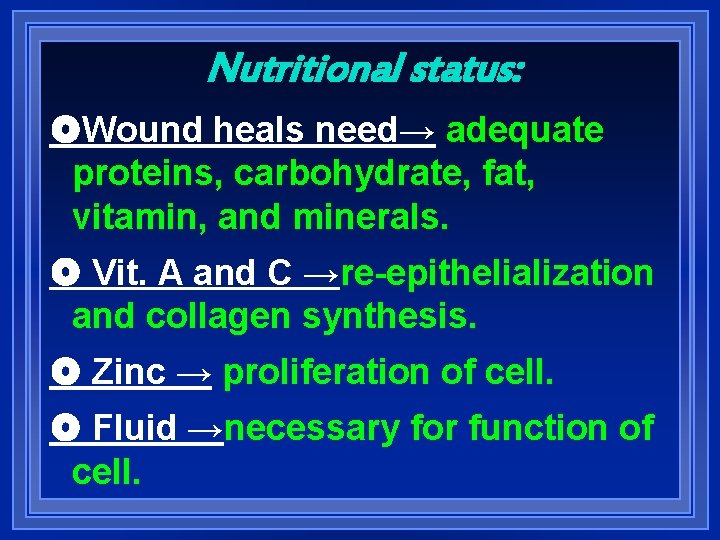 Nutritional status: Wound heals need→ adequate proteins, carbohydrate, fat, vitamin, and minerals. Vit. A