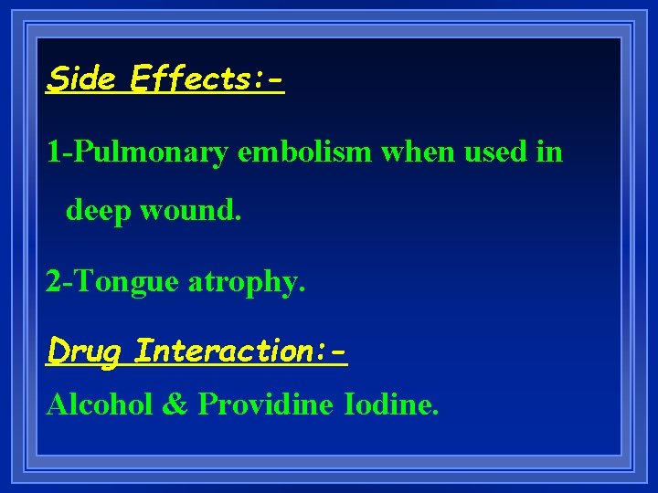 Side Effects: 1 -Pulmonary embolism when used in deep wound. 2 -Tongue atrophy. Drug