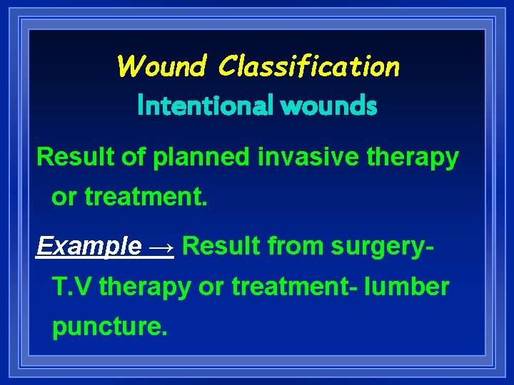 Wound Classification Intentional wounds Result of planned invasive therapy or treatment. Example → Result