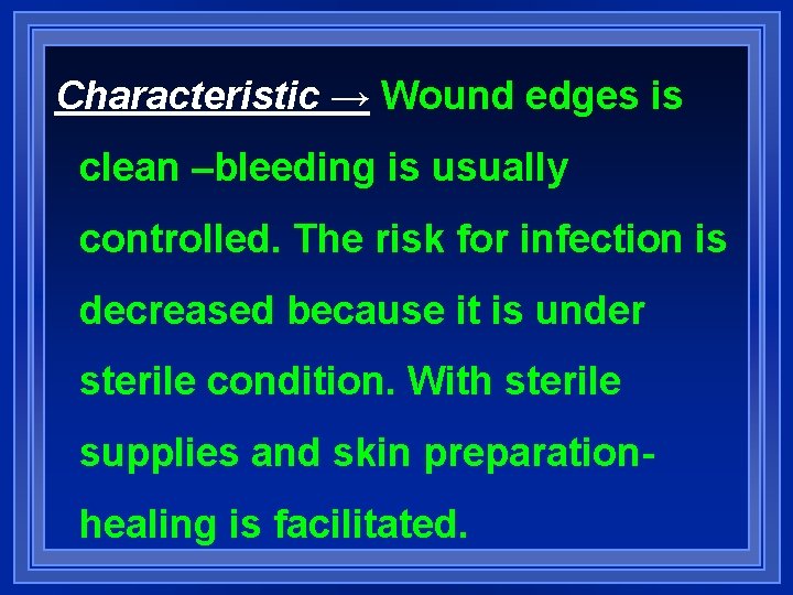 Characteristic → Wound edges is clean –bleeding is usually controlled. The risk for infection