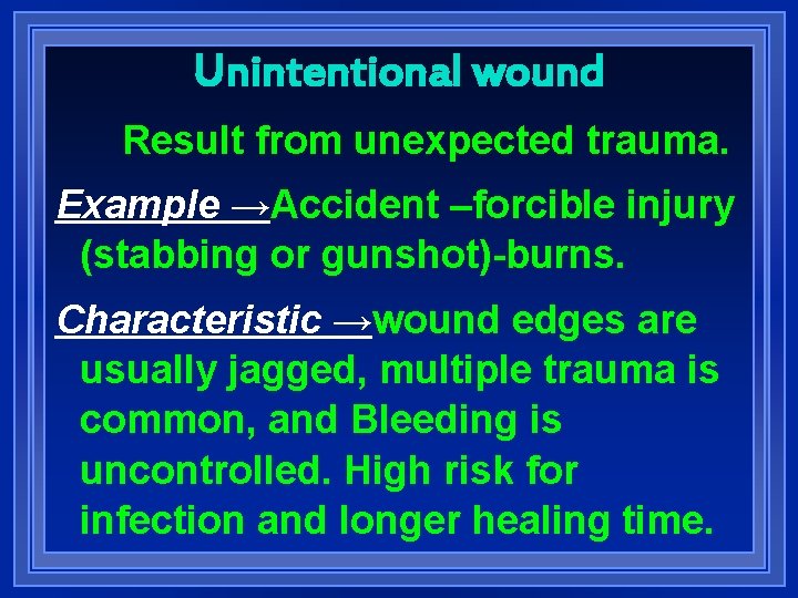 Unintentional wound Result from unexpected trauma. Example →Accident –forcible injury (stabbing or gunshot)-burns. Characteristic
