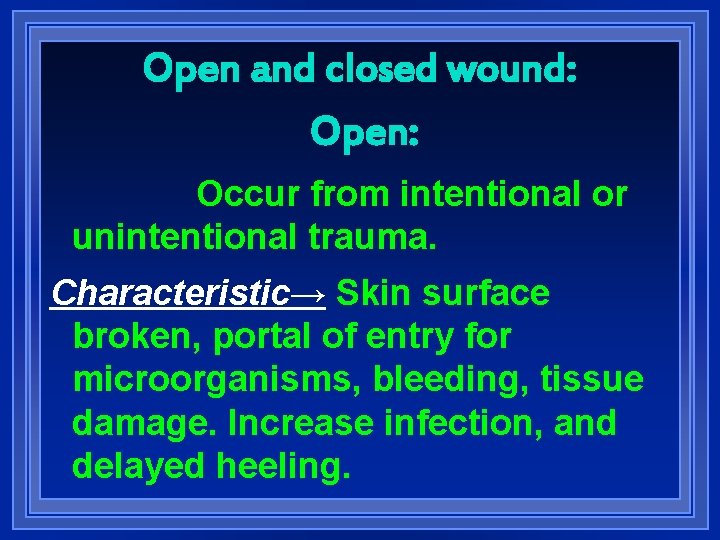 Open and closed wound: Open: Occur from intentional or unintentional trauma. Characteristic→ Skin surface