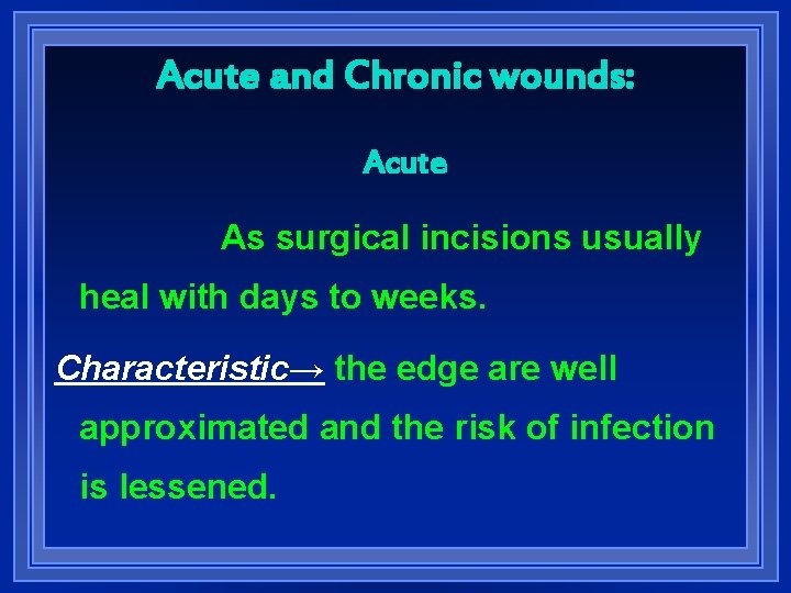 Acute and Chronic wounds: Acute As surgical incisions usually heal with days to weeks.