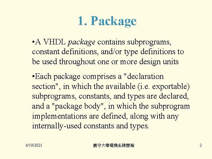 1. Package • A VHDL package contains subprograms, constant definitions, and/or type definitions to