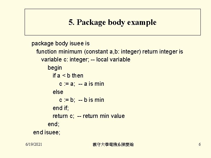 5. Package body example package body isuee is function minimum (constant a, b: integer)