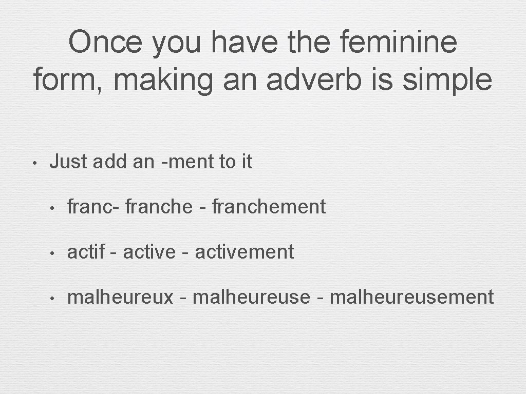 Once you have the feminine form, making an adverb is simple • Just add