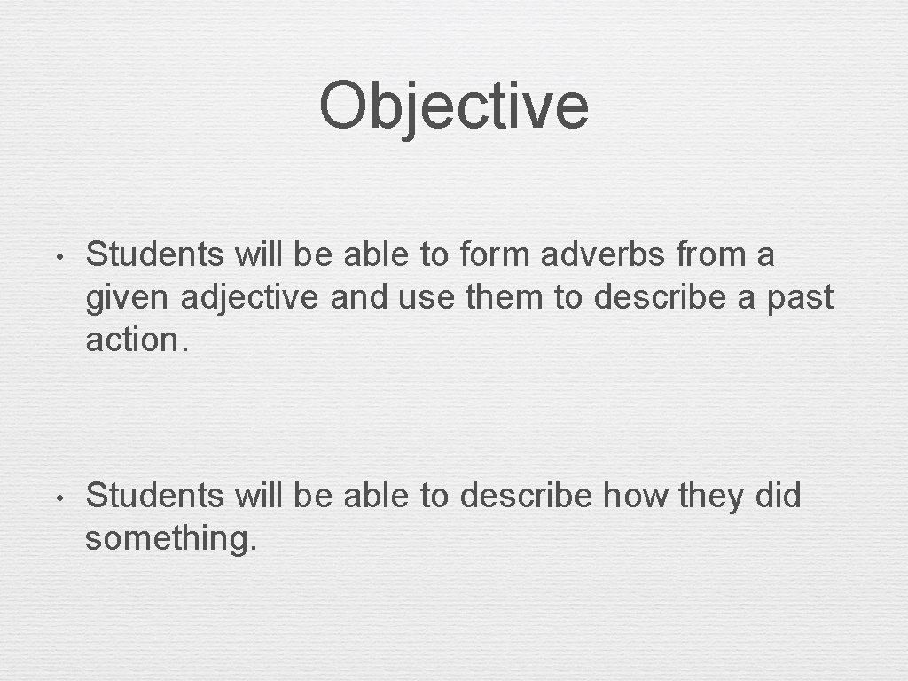 Objective • Students will be able to form adverbs from a given adjective and