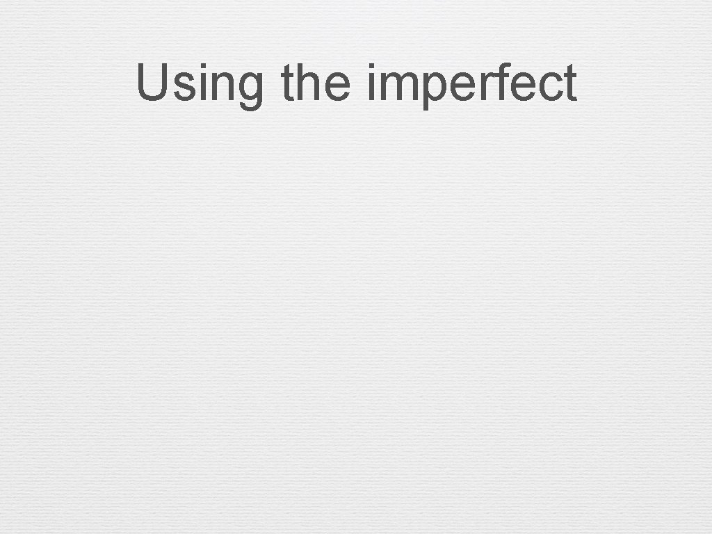 Using the imperfect 