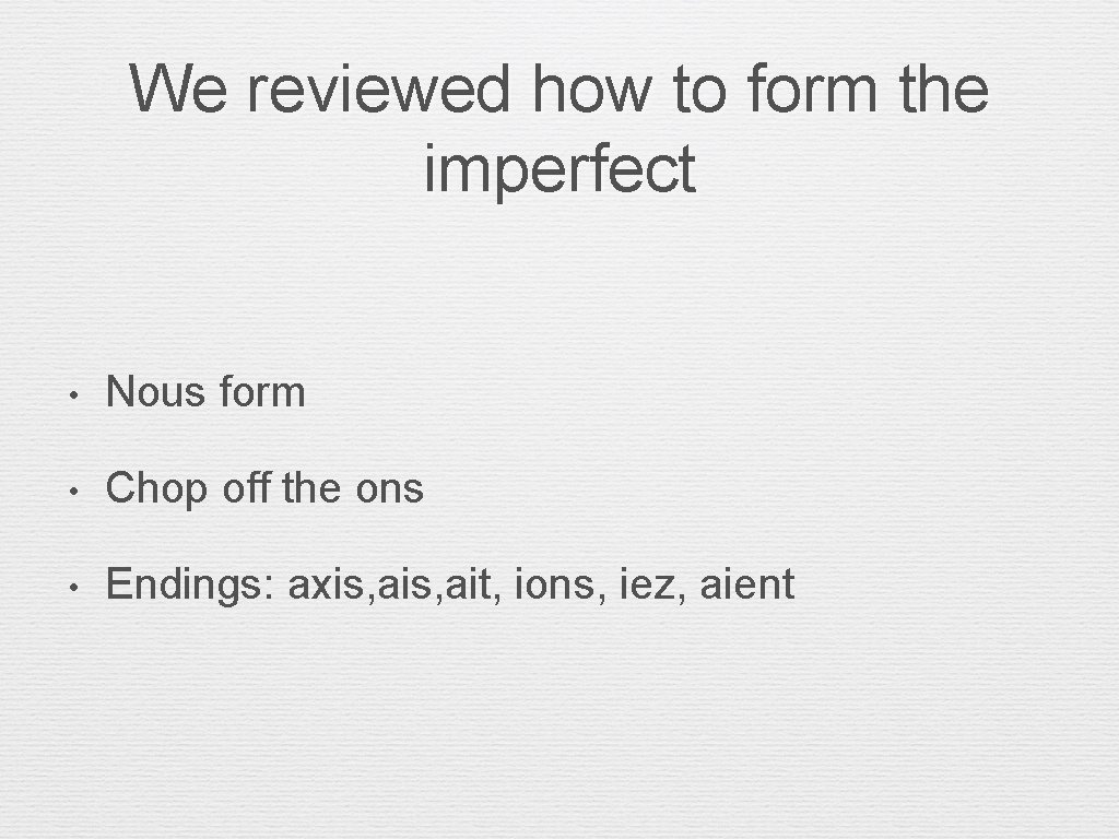 We reviewed how to form the imperfect • Nous form • Chop off the