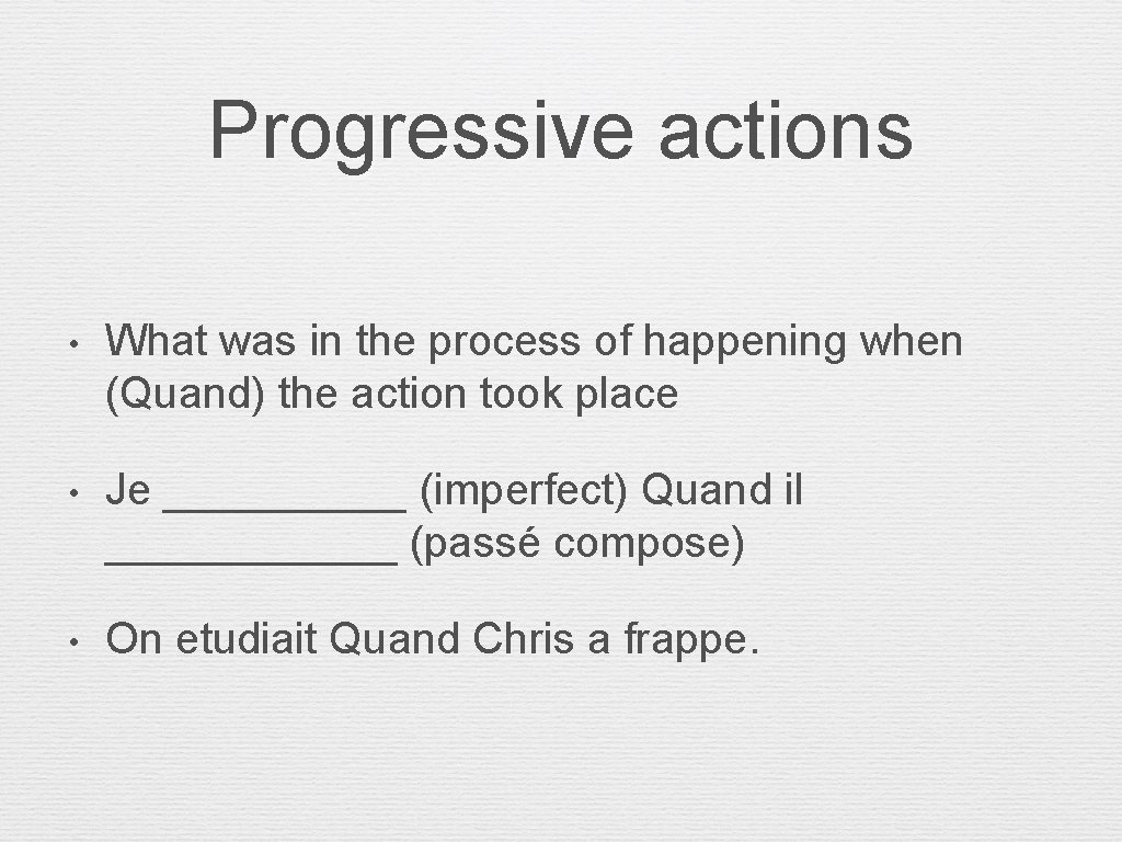 Progressive actions • What was in the process of happening when (Quand) the action