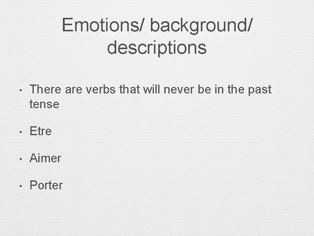 Emotions/ background/ descriptions • There are verbs that will never be in the past