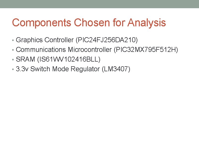 Components Chosen for Analysis • Graphics Controller (PIC 24 FJ 256 DA 210) •