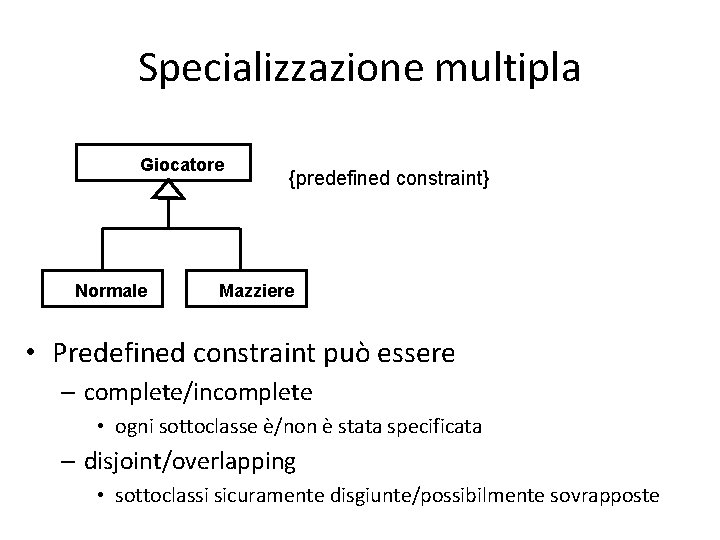 Specializzazione multipla Giocatore Normale {predefined constraint} Mazziere • Predefined constraint può essere – complete/incomplete