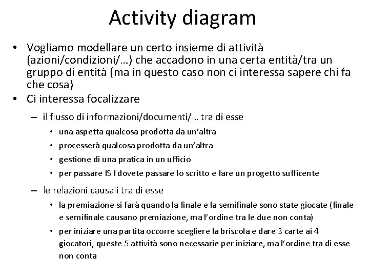 Activity diagram • Vogliamo modellare un certo insieme di attività (azioni/condizioni/…) che accadono in