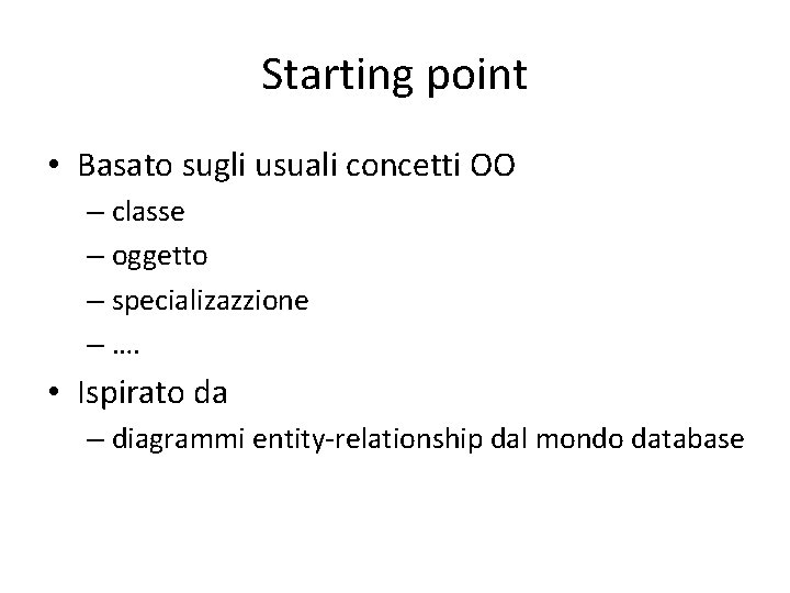 Starting point • Basato sugli usuali concetti OO – classe – oggetto – specializazzione